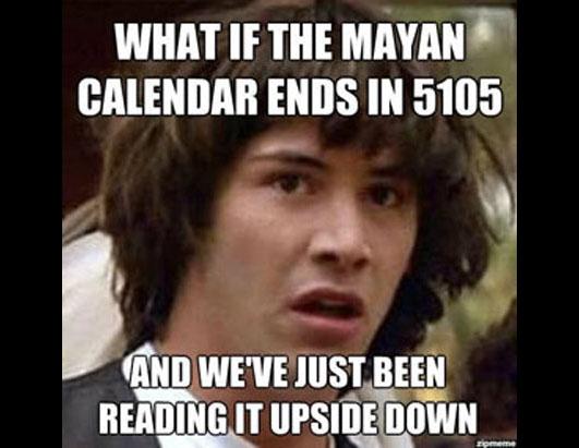 The Internets Best Meme S On The Mayan Apocalypse Picture Funny Meme S About The End Of The World Abc News