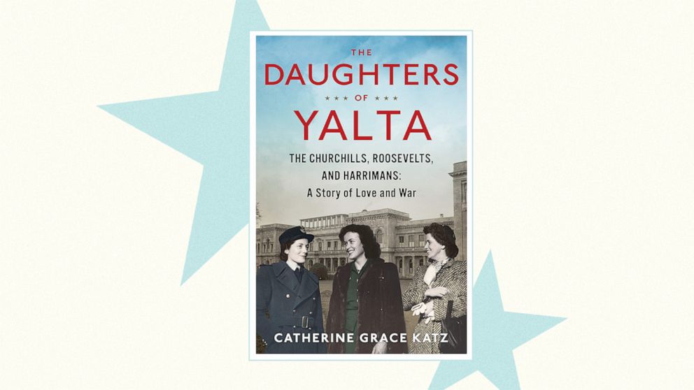 The Daughters of Yalta: The Churchills, Roosevelts, and Harrismans: A Story of Love and War