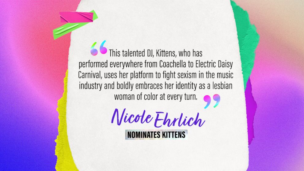 PHOTO: Nicole Ehrlich: "This talented DJ, Kittens, who has performed everywhere from Coachella to Electric Daisy Carnival, uses her platform to fight sexism in the music industry and boldly embraces her identity as a lesbian woman of color at every turn."