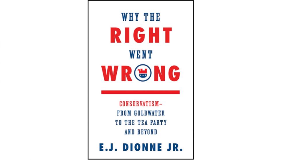 Pictured here is the cover of EJ Dionne's "Why the Right Went Wrong: Conservatism-From Goldwater to the Tea Party and Beyond."