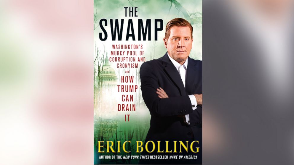 "THE SWAMP: Washington's Murky Pool of Corruption, Cronyism and How Trump Can Drain It" by Eric Bolling. 
