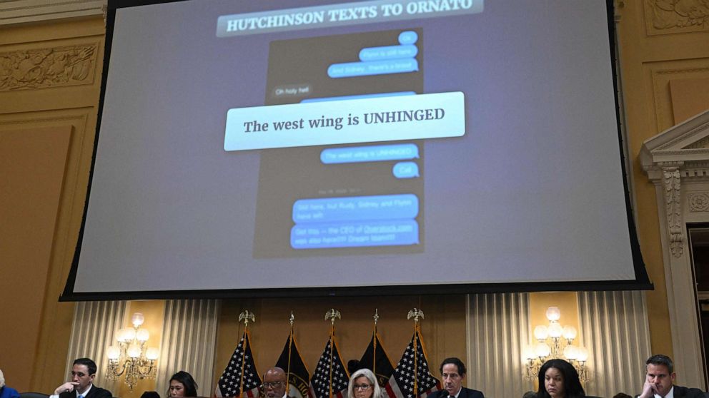 PHOTO: An evidence document with the message from Cassidy Hutchinson reads "The West wing is UNHINGED" is shown on a screen during a full committee hearing on "the January 6th Investigation," on Capitol Hill ,  July 12, 2022.